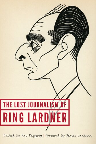 The Lost Journalism Of Ring Lardner Ring Lardner Ron Rapoport Editor