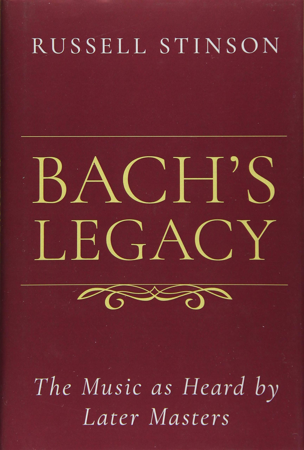Bachs Legacy The Music As Heard By Later Masters 1st Edition Russell Stinson