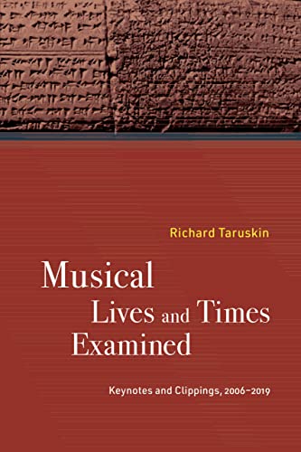Musical Lives And Times Examined Keynotes And Clippings 20062019 1st Edition Richard Taruskin