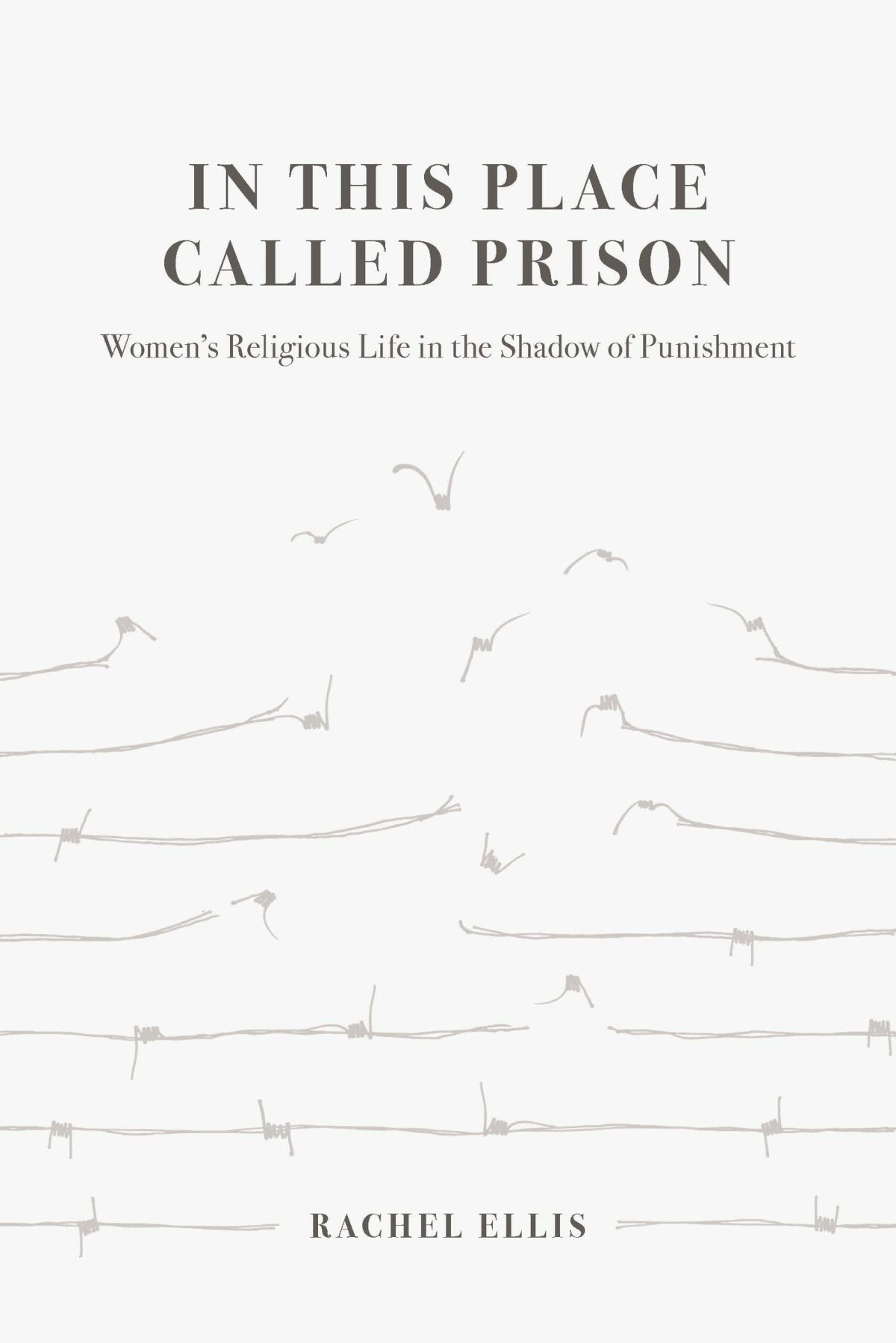In This Place Called Prison Womens Religious Life In The Shadow Of Punishment 1st Edition Rachel Ellis