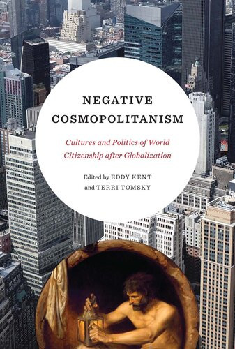 Negative Cosmopolitanism Cultures And Politics Of World Citizenship After Globalization 1st Edition Eddy Kent Editor