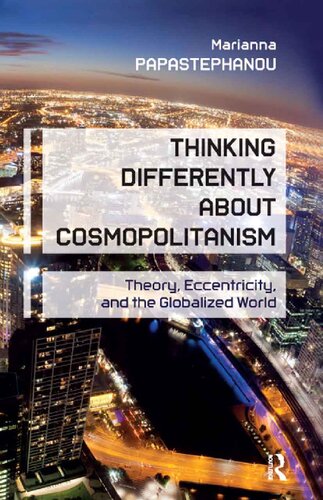 Thinking Differently About Cosmopolitanism Theory Eccentricity And The Globalized World 1st Edition Marianna Papastephanou