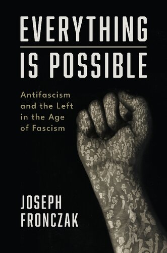 Everything Is Possible Antifascism And The Left In The Age Of Fascism Joseph Fronczak