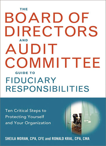 The Board Of Directors And Audit Committee Guide To Fiduciary Responsibilities Ten Critical Steps To Protecting Yourself And Your Organization 1st Edition Sheila Moran Ronald Kral