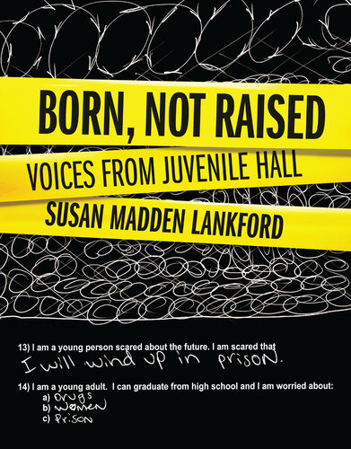Born Not Raised Voices From Juvenile Hall Susan Madden Lankford