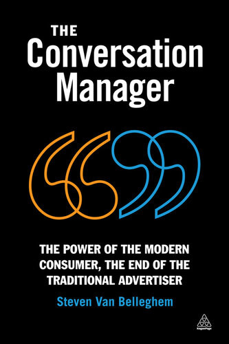 The Conversation Manager The Power Of The Modern Consumer The End Of The Traditional Advertiser Steven Van Belleghem