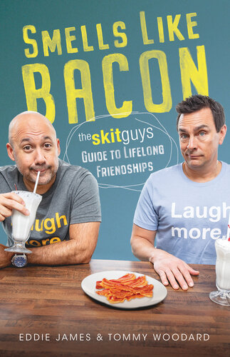Smells Like Bacon The Skit Guys Guide To Lifelong Friendships Tommy Woodard Eddie James Rene Gutteridge