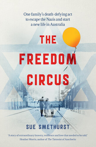 The Freedom Circus One Familys Deathdefying Act To Escape The Nazis And Start A New Life In Australia Sue Smethurst