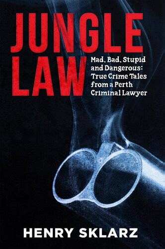 Jungle Law Mad Bad Stupid And Dangerous True Crime Tales From A Perth Criminal Lawyer Henry Sklarz
