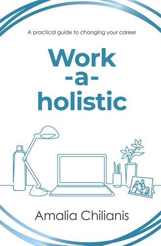 Workaholistic A Practical Guide To Changing Your Career Amalia Chilianis