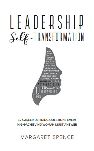 Leadership Selftransformation 52 Careerdefining Questions Every Highachieving Woman Must Answer Margaret Spence