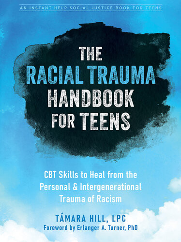 The Racial Trauma Handbook For Teens Cbt Skills To Heal From The Personal And Intergenerational Trauma Of Racism Tmara Hill