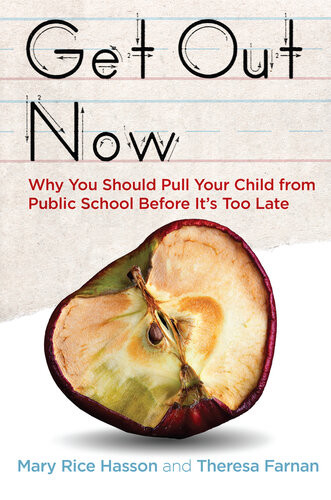 Get Out Now Why You Should Pull Your Child From Public School Before Its Too Late Mary Rice Hasson Theresa Farnan