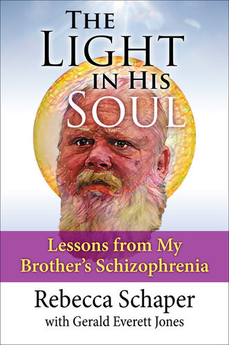 The Light In His Soul Lessons From My Brothers Schizophrenia Rebecca Schaper Gerald Everett Jones