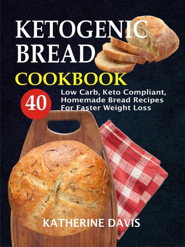 Ketogenic Bread Cookbook 40 Low Carb Keto Compliant Homemade Bread Recipes For Faster Weight Loss 1st Edition Katherine Davis