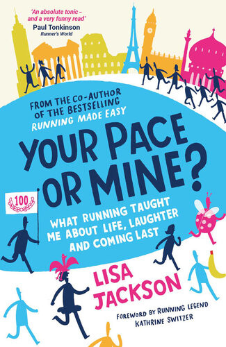 Your Pace Or Mine What Running Taught Me About Life Laughter And Coming Last Lisa Jackson Kathrine Switzer