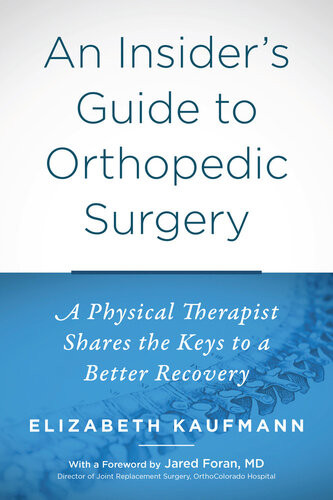 An Insiders Guide To Orthopedic Surgery A Physical Therapist Shares The Keys To A Better Recovery Elizabeth Kaufmann