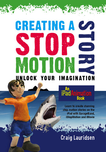 Creating A Stop Motion Storyunlock Your Imagination An Ipad Animation Book Craig Lauridsen