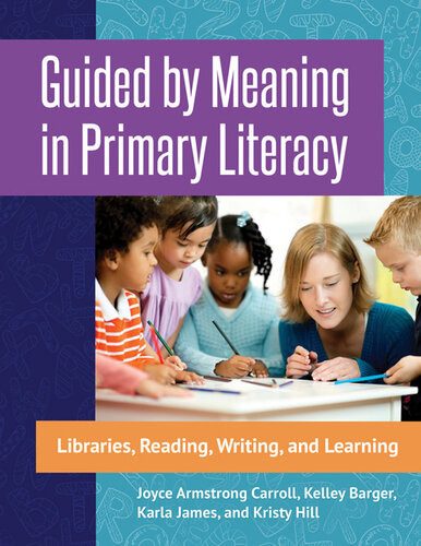 Guided By Meaning In Primary Literacy Joyce Armstrong Carroll Kelley Barger Karla James Kristy Hill