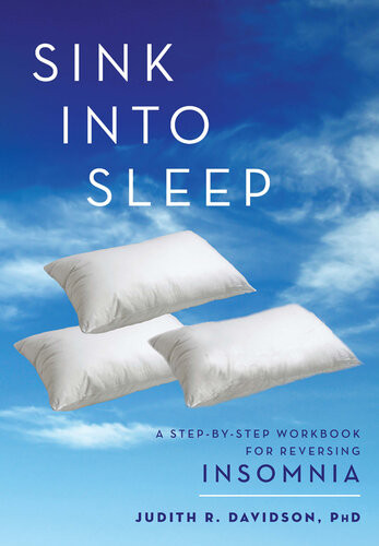 Sink Into Sleep A Stepbystep Workbook For Reversing Insomnia Judith R Davidson