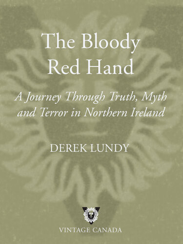 The Bloody Red Hand A Journey Through Truth Myth And Terror In Northern Ireland Derek Lundy