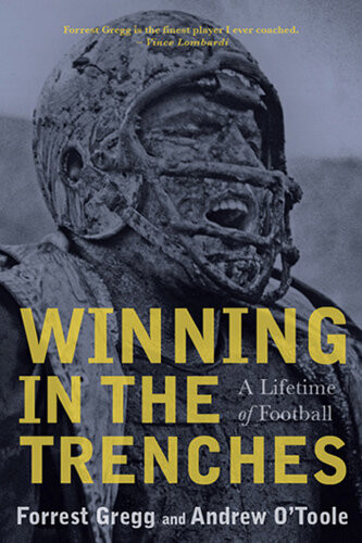 Winning In The Trenches A Lifetime Of Football Forrest Gregg Andrew Otoole