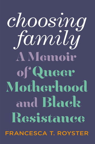 Choosing Family A Memoir Of Queer Motherhood And Black Resistance Francesca T Royster