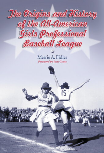 The Origins And History Of The Allamerican Girls Professional Baseball League Merrie A Fidler