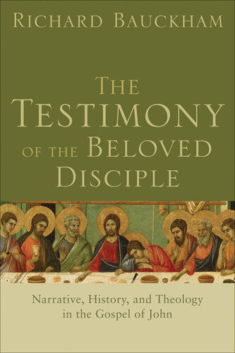 The Testimony Of The Beloved Disciple Narrative History And Theology In The Gospel Of John Richard Bauckham