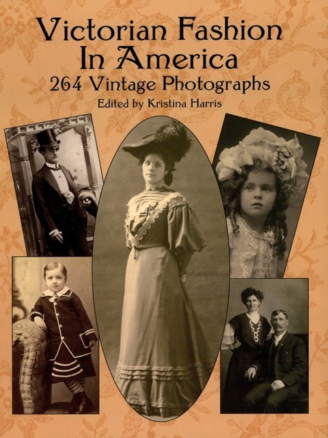 Victorian Fashion In America 264 Vintage Photographs Dover Fashion And Costumes 2nd Edition Kristina Harris