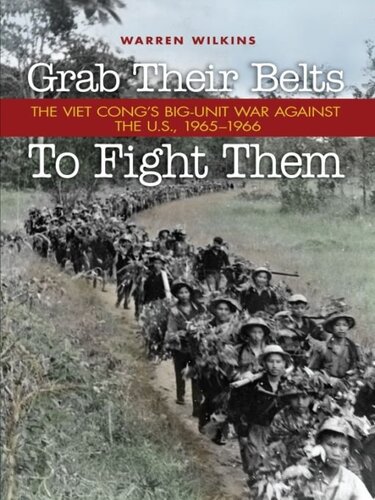 Grab Their Belts To Fight Them The Viet Congs Bigunit War Against The Us 19651966 Warren Wilkins