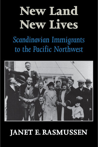 New Land New Lives Scandinavian Immigrants To The Pacific Northwest Janet Elaine Guthrie