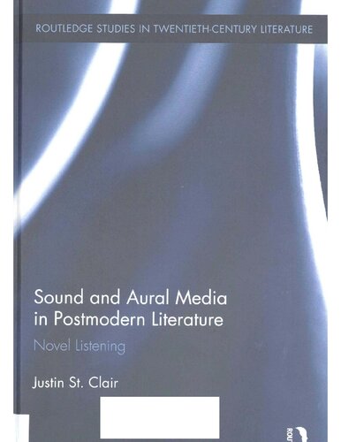Sound And Aural Media In Postmodern Literature Novel Listening 1st Edition Justin St Clair
