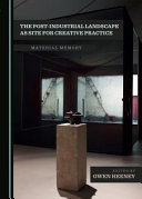 The Postindustrial Landscape As Site For Creative Practice Material Memory Gwen Heeney