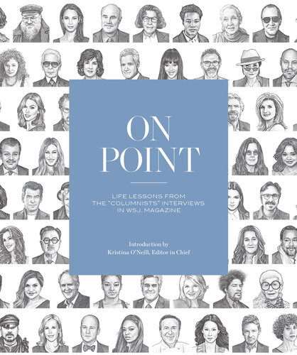 On Point Life Lessons From The Columnists Interviews In Wsj Magazine Wsj Magazine