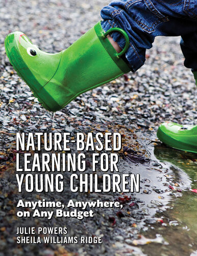 Naturebased Learning For Young Children Anytime Anywhere On Any Budget Julie Powers Sheila Williams Ridge