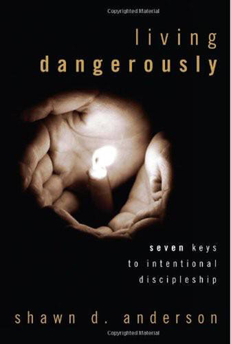 Living Dangerously Seven Keys To Intentional Discipleship Shawn D Anderson