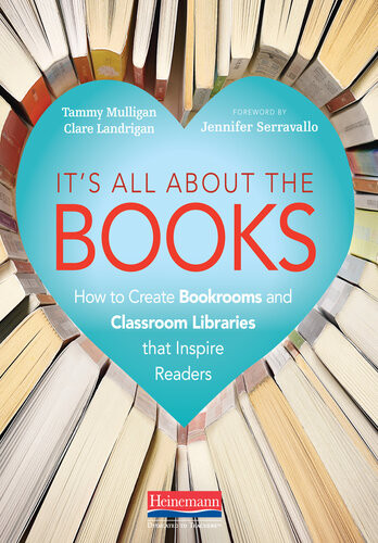 Its All About The Books How To Create Bookrooms And Classroom Libraries That Inspire Readers Tammy Mulligan Clare Landrigan