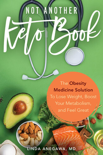 Not Another Keto Book The Obesity Medicine Solution To Lose Weight Boost Your Metabolism And Feel Great Linda Anegawa