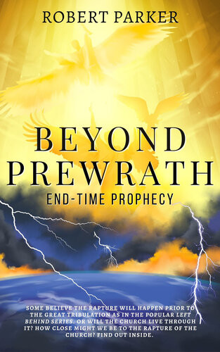 Beyond Prewrath Endtime Prophecy Robert Parker