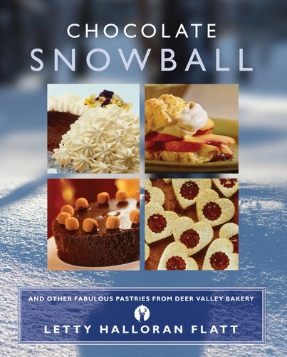 Chocolate Snowball And Other Fabulous Pastries From Deer Valley Baker 2nd Edition Letty Flatt