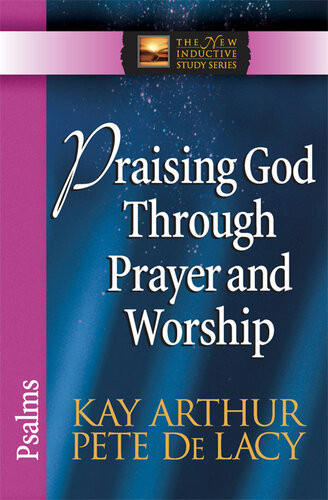 Praising God Through Prayer And Worship Kay Arthur Pete De Lacy