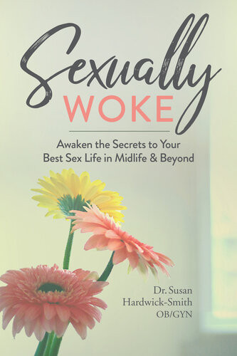 Sexually Woke Awakening The Secrets To Our Best Sex Lives In Midlife And Beyond Susan Hardwicksmith