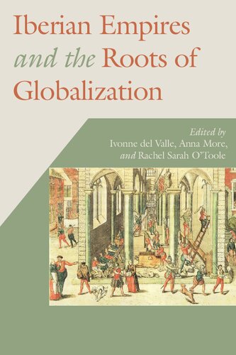 Iberian Empires And The Roots Of Globalization Illustrated Ivonne Del Valle Editor