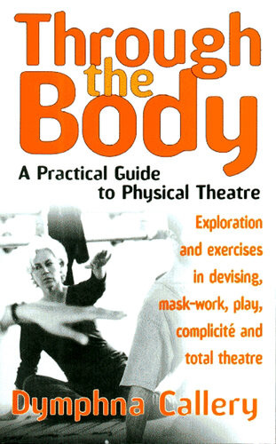 Through The Body A Practical Guide To Physical Theatre Dymphna Callery