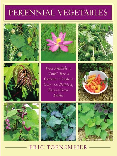 Perennial Vegetables From Artichokes To Zuiki Taro A Gardeners Guide To Over 100 Delicious And Easy To Grow Edibles Eric Toensmeier