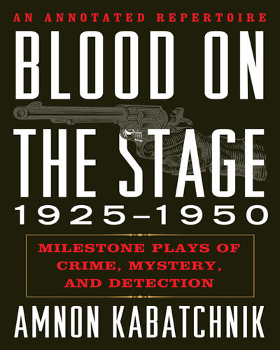 Blood On The Stage 19251950 Milestone Plays Of Crime Mystery And Detection Amnon Kabatchnik