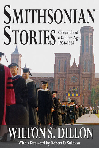Smithsonian Stories Chronicle Of A Golden Age 19641984 Wilton S Dillon