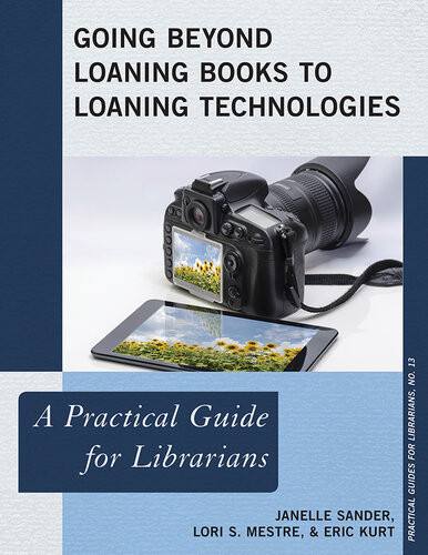 Going Beyond Loaning Books To Loaning Technologies A Practical Guide For Librarians Janelle Sander Lori S Mestre Eric Kurt