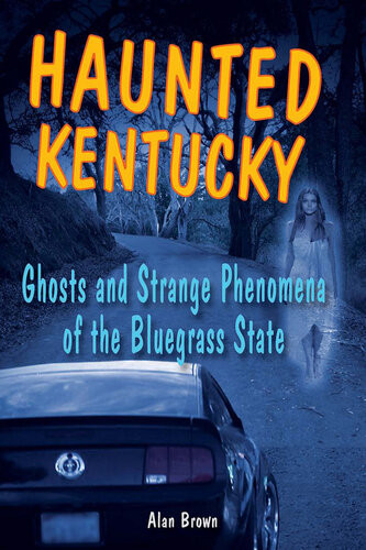 Haunted Kentucky Ghosts And Strange Phenomena Of The Bluegrass State Alan Brown